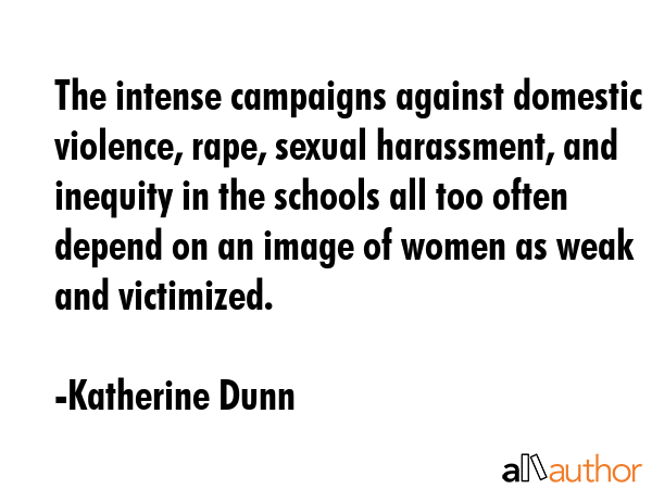 The intense campaigns against domestic violence, rape, sexual harassment, and inequity in the... - Katherine Dunn Quote GIF