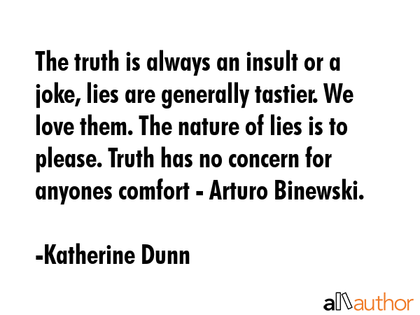 The truth is always an insult or a joke, lies are generally tastier. We love them. The nature of... - Katherine Dunn Quote GIF
