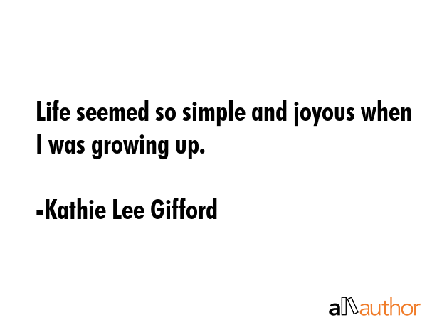 Life seemed so simple and joyous when I was growing up. - Kathie Lee Gifford Quote GIF