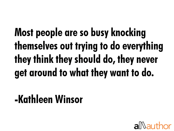 Most people are so busy knocking themselves out trying to do everything they think they should do,... - Kathleen Winsor Quote GIF
