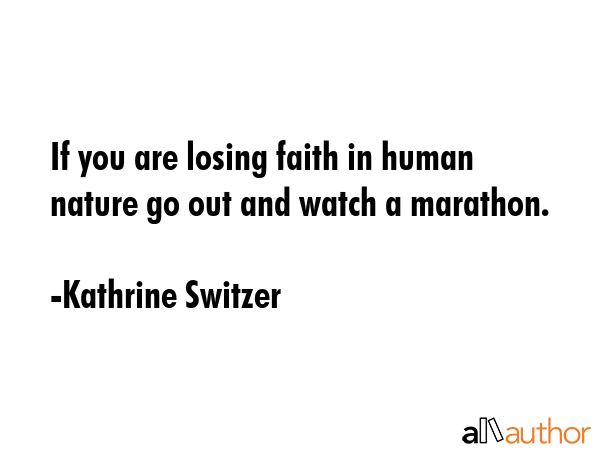 If you are losing faith in human nature go out and watch a marathon. - Kathrine Switzer Quote GIF