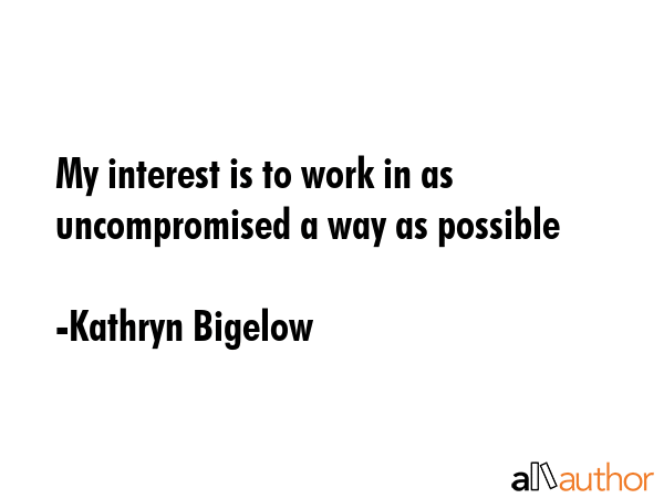 My interest is to work in as uncompromised a way as possible - Kathryn Bigelow Quote GIF