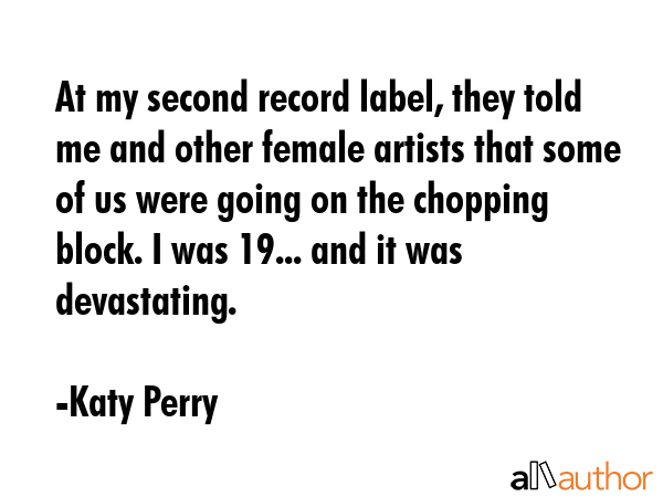 At my second record label, they told me and other female artists that some of us were going on the... - Katy Perry Quote GIF