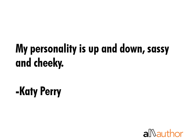 My personality is up and down, sassy and cheeky. - Katy Perry Quote GIF