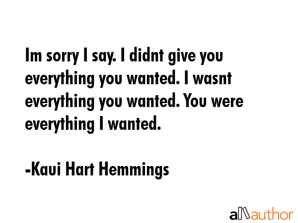 Im sorry I say. I didnt give you everything you wanted. I wasnt everything you wanted. You were... - Kaui Hart Hemmings Quote GIF