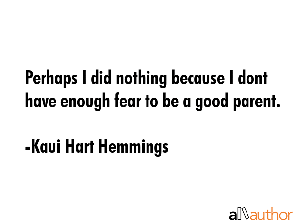 Perhaps I did nothing because I dont have enough fear to be a good parent. - Kaui Hart Hemmings Quote GIF
