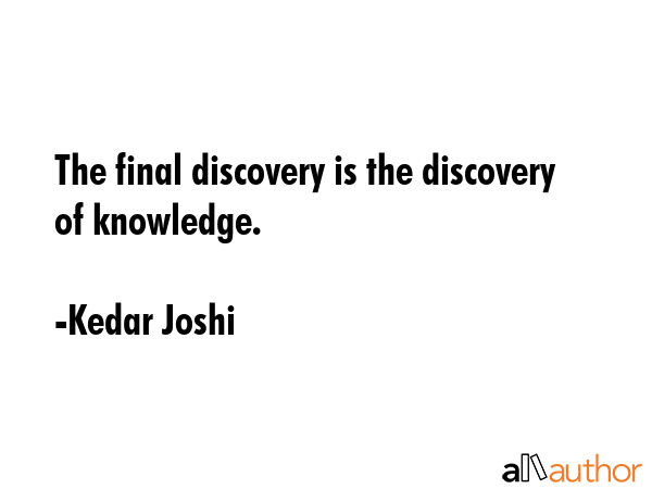 The final discovery is the discovery of knowledge. - Kedar Joshi Quote GIF