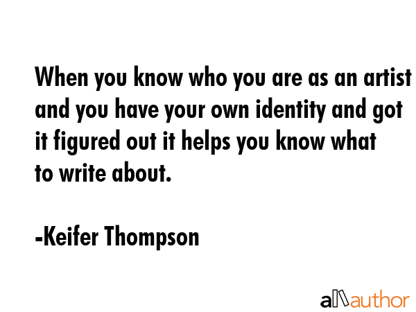 When you know who you are as an artist and you have your own identity and got it figured out it... - Keifer Thompson Quote GIF