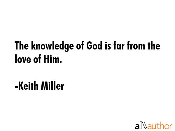 The knowledge of God is far from the love of Him. - Keith Miller Quote GIF