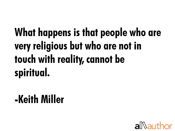 What happens is that people who are very religious but who are not in touch with reality, cannot be... - Keith Miller Quote GIF