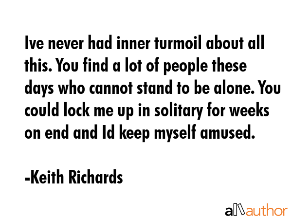 Ive never had inner turmoil about all this. You find a lot of people these days who cannot stand to... - Keith Richards Quote GIF