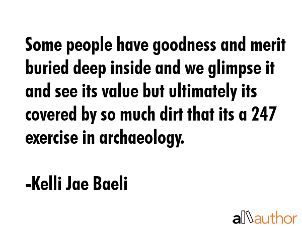Some people have goodness and merit buried deep inside and we glimpse it and see its value but... - Kelli Jae Baeli Quote GIF