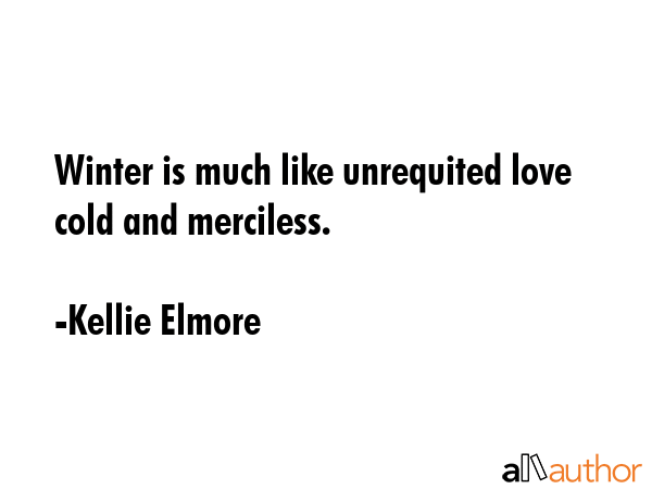 Winter is much like unrequited love cold and merciless. - Kellie Elmore Quote GIF