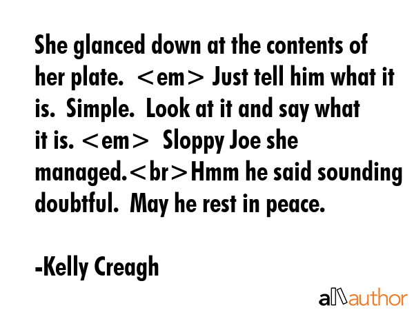 She glanced down at the contents of her plate.   Just tell him what it is.  Simple.  Look at it and... - Kelly Creagh Quote GIF