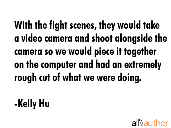 With the fight scenes, they would take a video camera and shoot alongside the camera so we would... - Kelly Hu Quote GIF