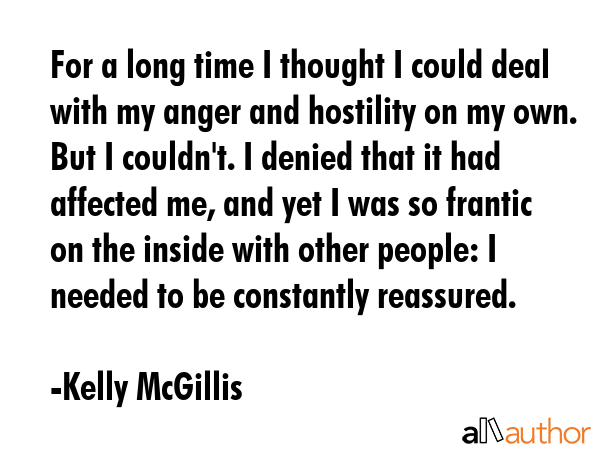 For a long time I thought I could deal with my anger and hostility on my own. But I couldn\