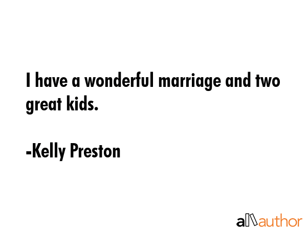 I have a wonderful marriage and two great kids. - Kelly Preston Quote GIF
