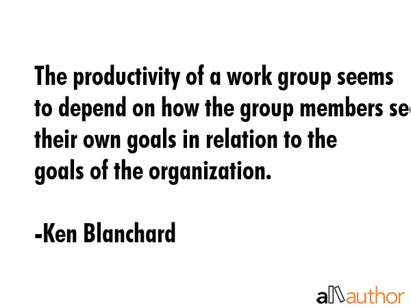 The productivity of a work group seems to depend on how the group members see their own goals in... - Ken Blanchard Quote GIF