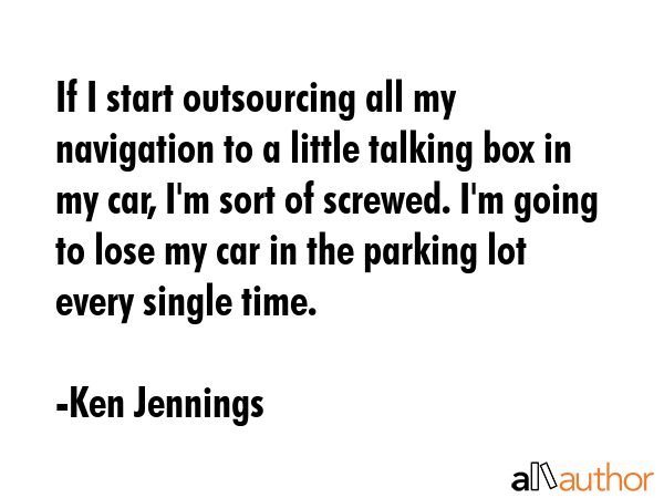 If I start outsourcing all my navigation to a little talking box in my car, I\
