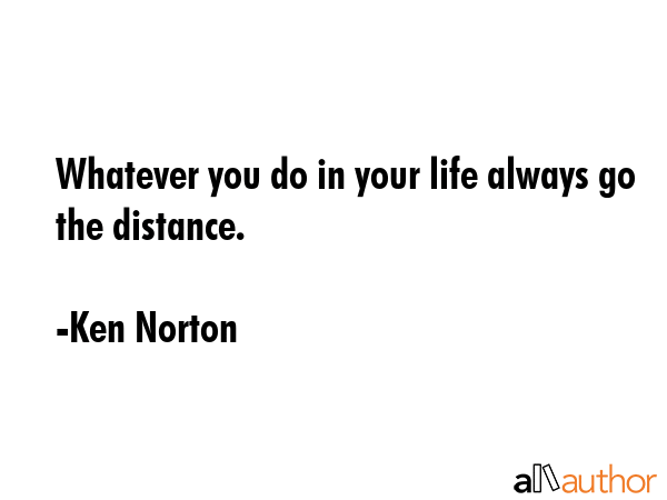 Whatever you do in your life always go the distance. - Ken Norton Quote GIF