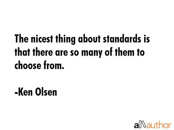 The nicest thing about standards is that there are so many of them to choose from. - Ken Olsen Quote GIF