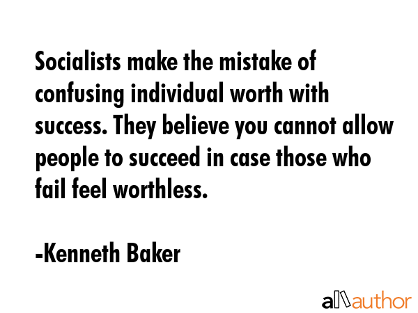 Socialists make the mistake of confusing individual worth with success. They believe you cannot... - Kenneth Baker Quote GIF