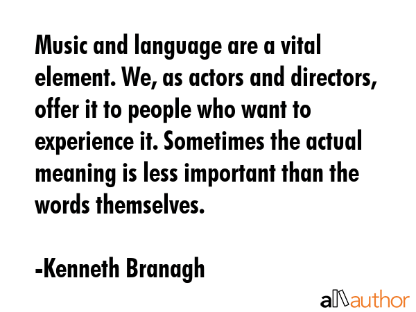 Music and language are a vital element. We, as actors and directors, offer it to people who want to... - Kenneth Branagh Quote GIF