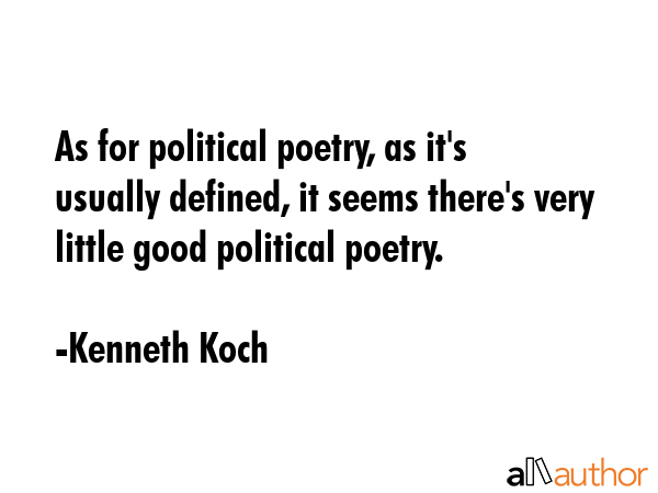 As for political poetry, as it\'s usually defined, it seems there\'s very little good political poetry. - Kenneth Koch Quote
