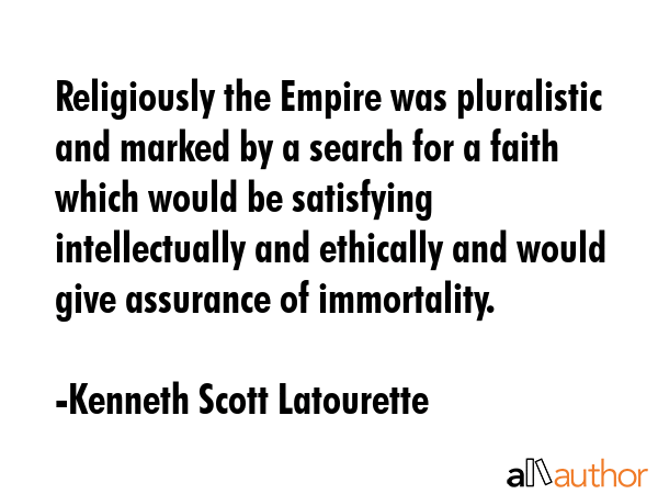 Religiously the Empire was pluralistic and marked by a search for a faith which would be satisfying... - Kenneth Scott Latourette Quote GIF