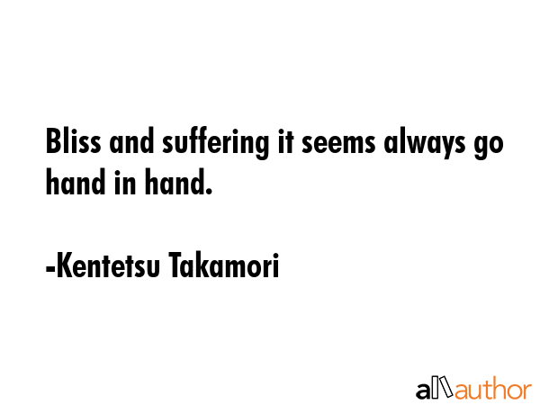 Bliss and suffering it seems always go hand in hand. - Kentetsu Takamori Quote GIF