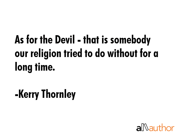 As for the Devil - that is somebody our religion tried to do without for a long time. - Kerry Thornley Quote GIF