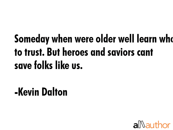 Someday when were older well learn who to trust. But heroes and saviors cant save folks like us. - Kevin Dalton Quote GIF