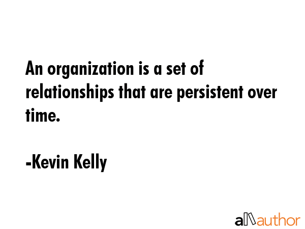 An organization is a set of relationships that are persistent over time. - Kevin Kelly Quote GIF