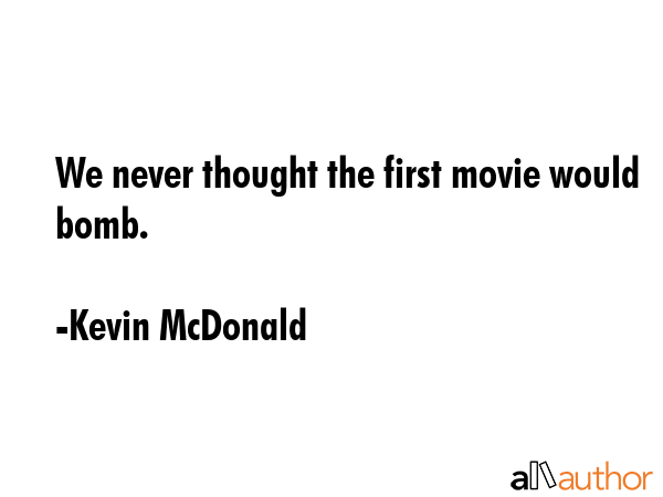 We never thought the first movie would bomb. - Kevin McDonald Quote GIF