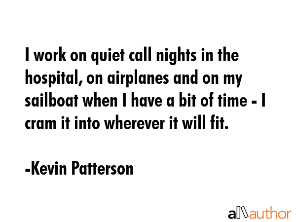 I work on quiet call nights in the hospital, on airplanes and on my sailboat when I have a bit of... - Kevin Patterson Quote GIF