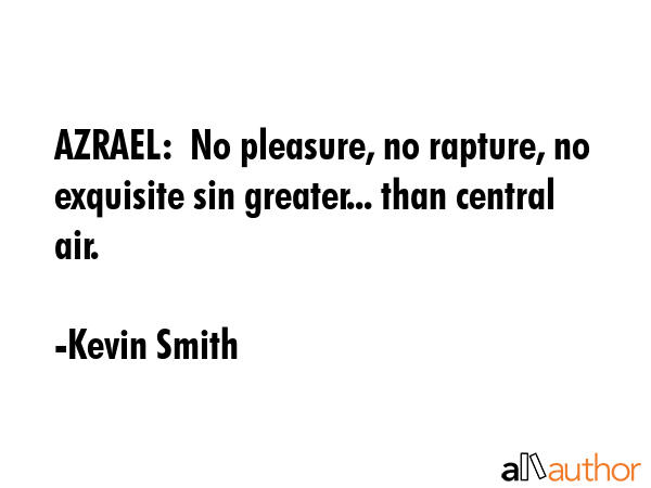 AZRAEL:  No pleasure, no rapture, no exquisite sin greater... than central air. - Kevin Smith Quote GIF