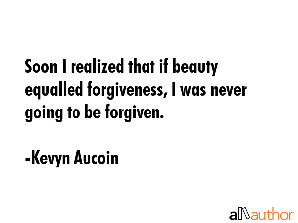 Soon I realized that if beauty equalled forgiveness, I was never going to be forgiven. - Kevyn Aucoin Quote GIF