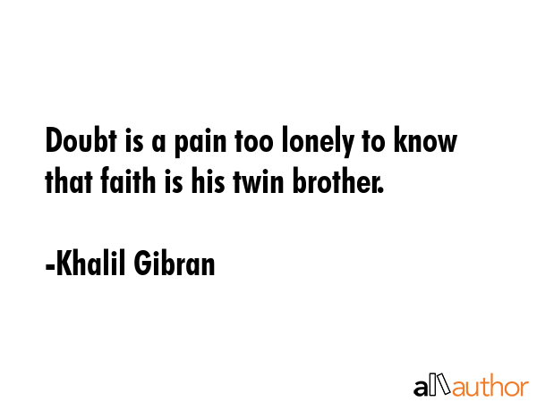 Doubt is a pain too lonely to know that faith is his twin brother. - Khalil Gibran Quote GIF