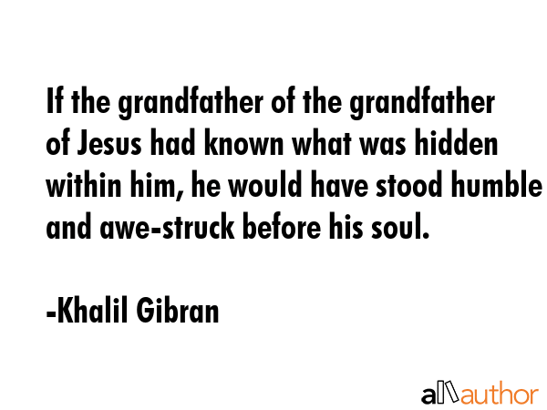 If the grandfather of the grandfather of Jesus had known what was hidden within him, he would have... - Khalil Gibran Quote GIF