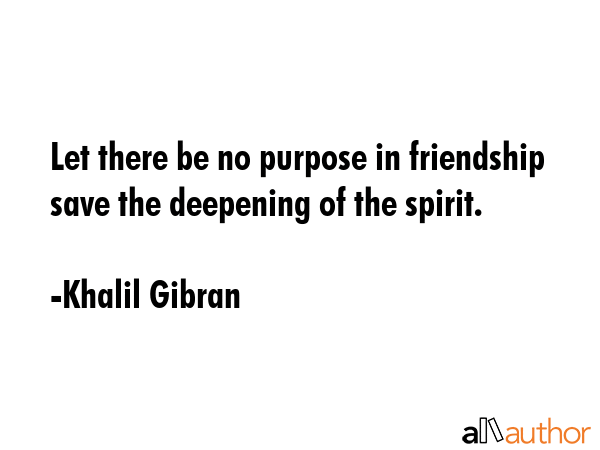 Let there be no purpose in friendship save the deepening of the spirit. - Khalil Gibran Quote GIF