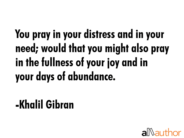 You pray in your distress and in your need; would that you might also pray in the fullness of your... - Khalil Gibran Quote GIF