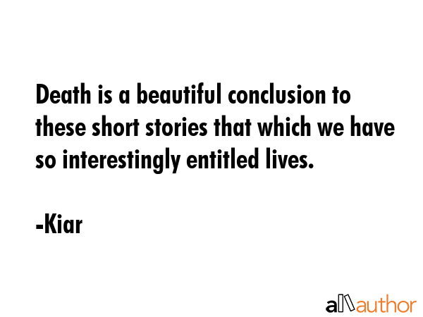 Death is a beautiful conclusion to these short stories that which we have so interestingly entitled... - Kiar Quote GIF