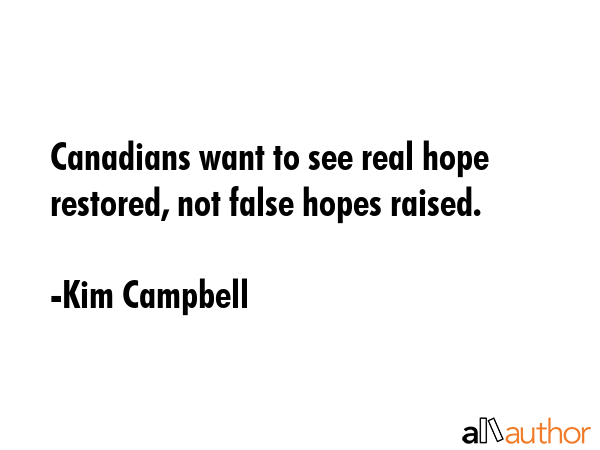 Canadians want to see real hope restored, not false hopes raised. - Kim Campbell Quote GIF