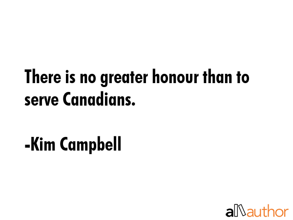 There is no greater honour than to serve Canadians. - Kim Campbell Quote GIF