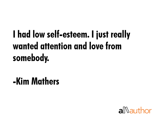 I had low self-esteem. I just really wanted attention and love from somebody. - Kim Mathers Quote GIF