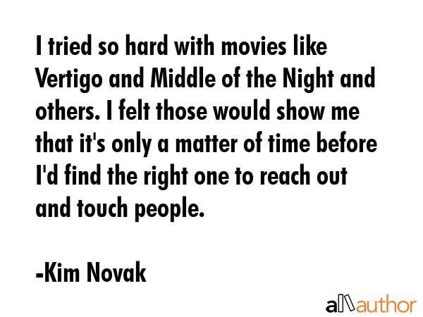 I tried so hard with movies like Vertigo and Middle of the Night and others. I felt those would... - Kim Novak Quote GIF