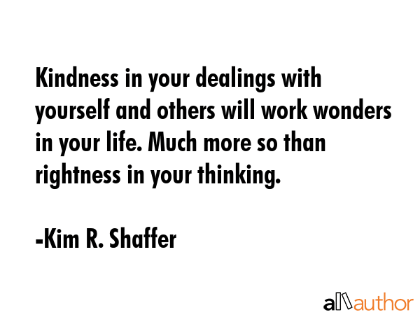 Kindness in your dealings with yourself and others will work wonders in your life. Much more so... - Kim R. Shaffer Quote GIF