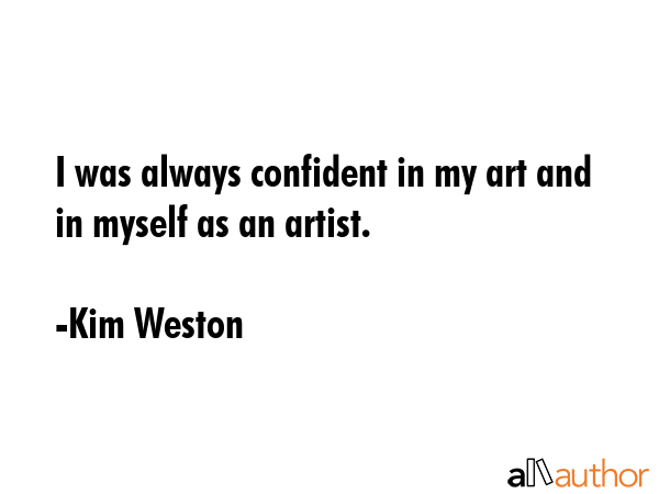 I was always confident in my art and in myself as an artist. - Kim Weston Quote GIF