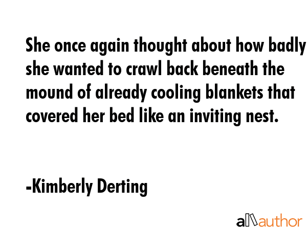 She once again thought about how badly she wanted to crawl back beneath the mound of already... - Kimberly Derting Quote GIF