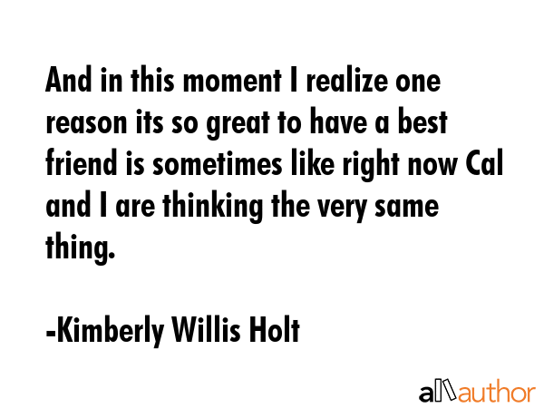 And in this moment I realize one reason its so great to have a best friend is sometimes like right... - Kimberly Willis Holt Quote GIF